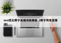 seo优化裤子关键词有哪些（裤子淘宝关键词）