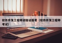 软件开发工程师资格证报考（软件开发工程师考试）