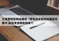 公司营销型网站建设（营销型企业网站建设方案中,应该考虑哪些因素?）